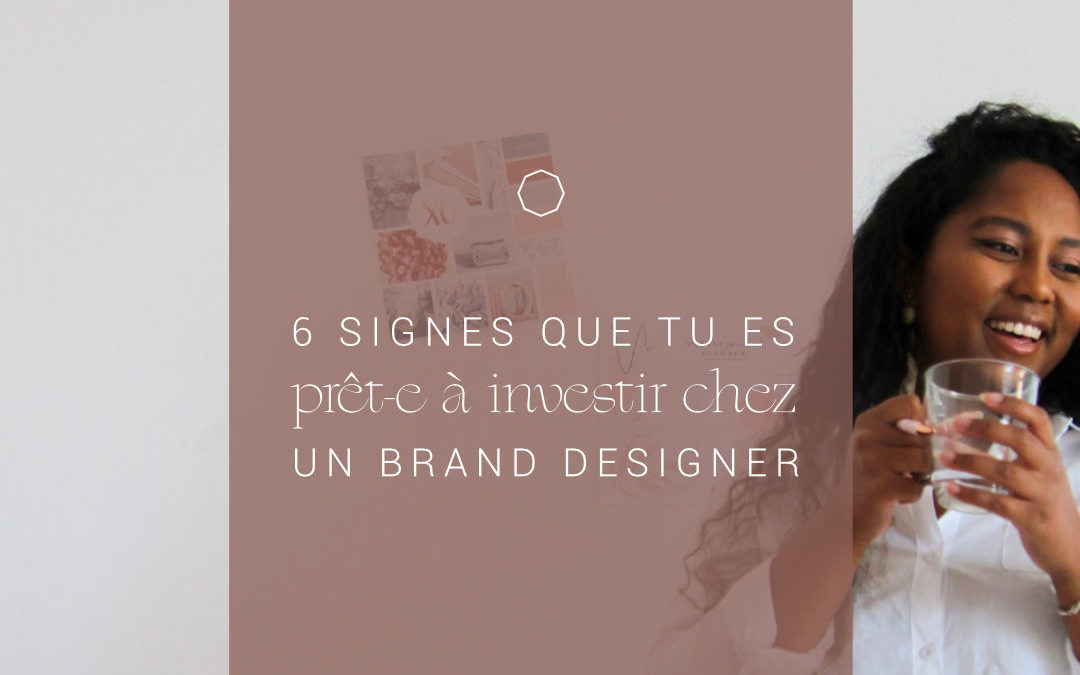 6 signes que tu es prêt à investir chez un brand designer