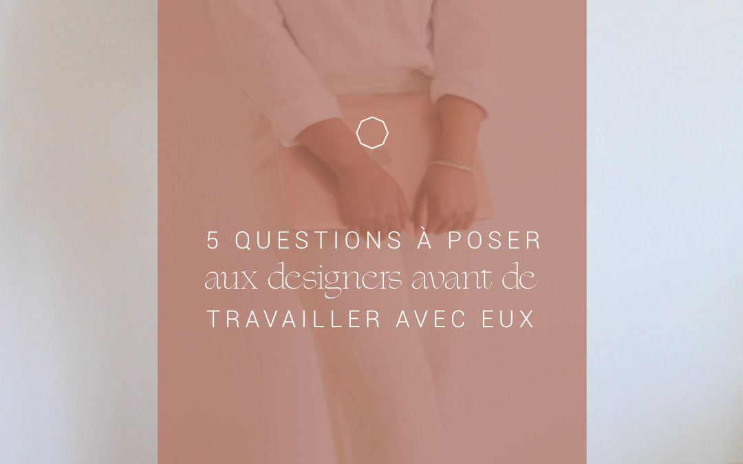 5 questions à poser aux designers avant de travailler avec eux