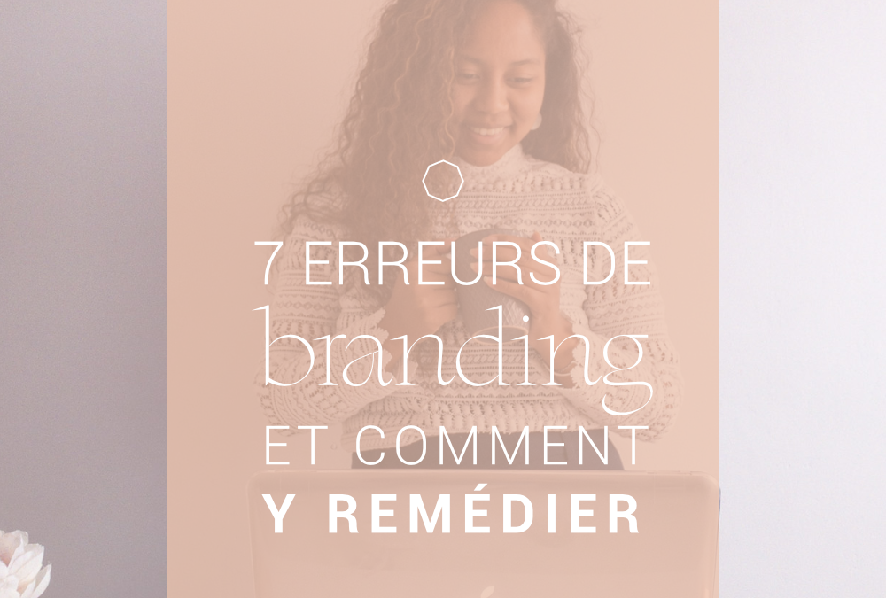 7 erreurs que tu fais dans ton branding, et comment y remédier ?