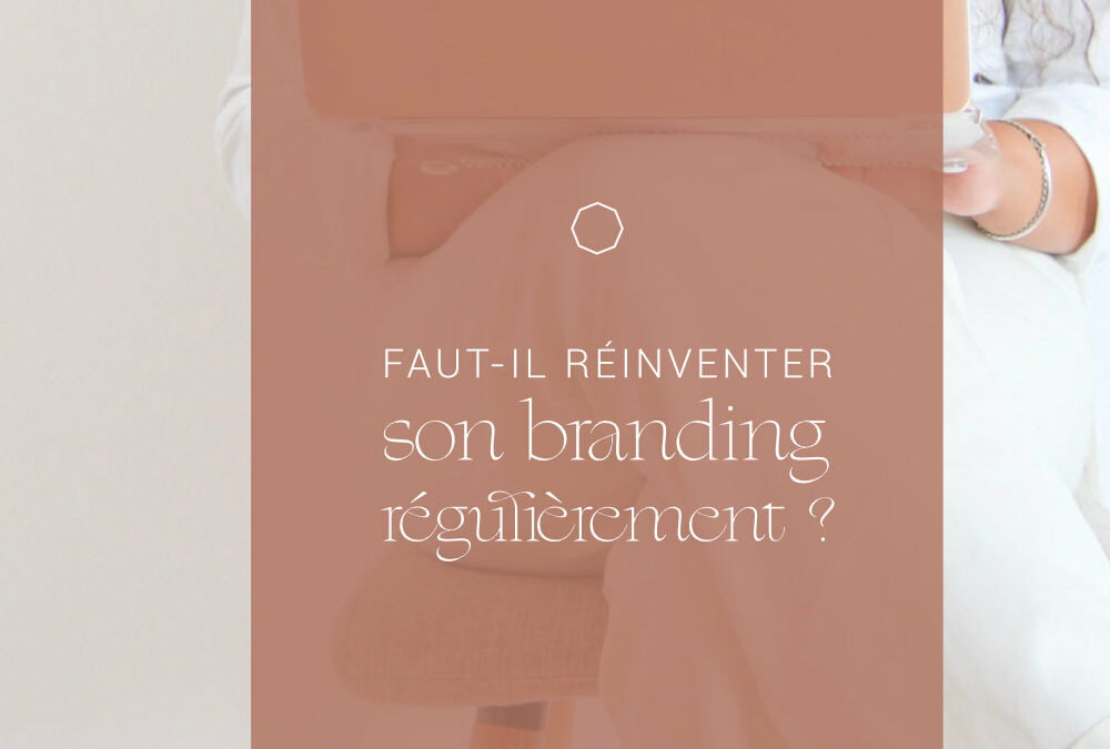 Faut-il réinventer son branding régulièrement ?